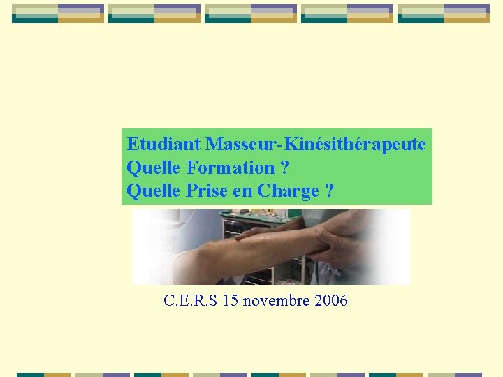 Etudiant Masseur-Kinésithérapeute Quelle Formation ? Quelle Prise en Charge ? C. E. R. S