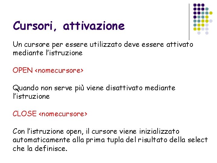 Cursori, attivazione Un cursore per essere utilizzato deve essere attivato mediante l’istruzione OPEN <nomecursore>