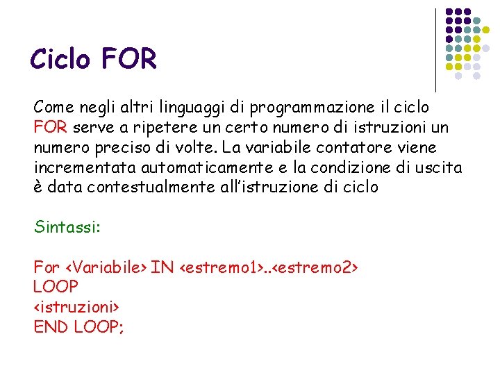 Ciclo FOR Come negli altri linguaggi di programmazione il ciclo FOR serve a ripetere