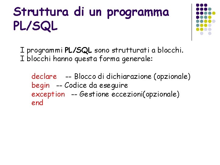 Struttura di un programma PL/SQL I programmi PL/SQL sono strutturati a blocchi. I blocchi