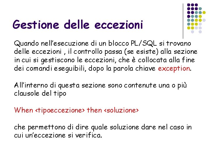 Gestione delle eccezioni Quando nell’esecuzione di un blocco PL/SQL si trovano delle eccezioni ,