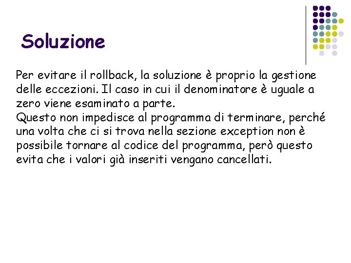 Soluzione Per evitare il rollback, la soluzione è proprio la gestione delle eccezioni. Il