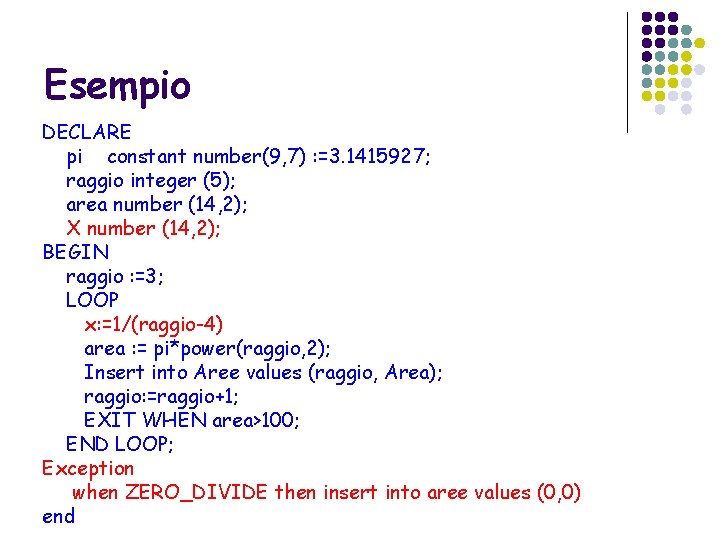 Esempio DECLARE pi constant number(9, 7) : =3. 1415927; raggio integer (5); area number