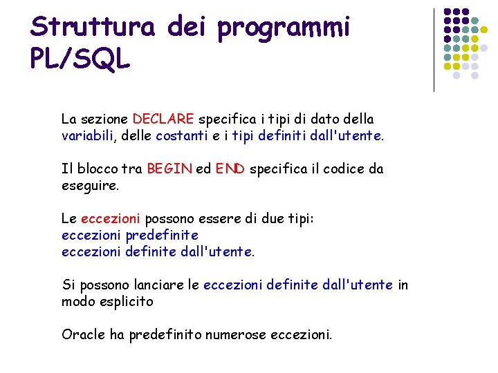 Struttura dei programmi PL/SQL La sezione DECLARE specifica i tipi di dato della variabili,