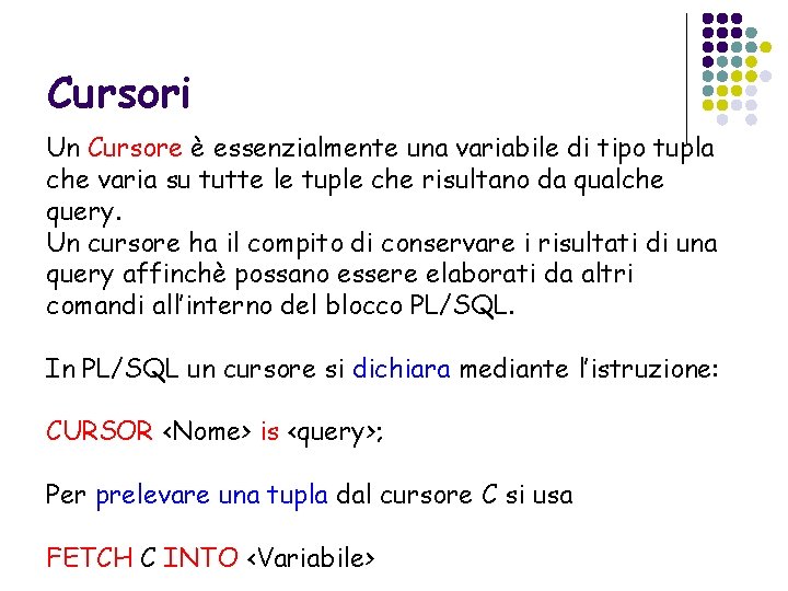 Cursori Un Cursore è essenzialmente una variabile di tipo tupla che varia su tutte
