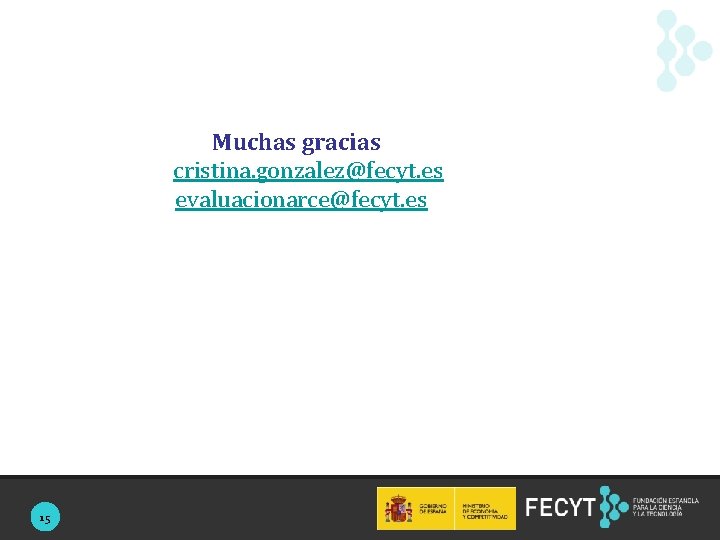 Muchas gracias cristina. gonzalez@fecyt. es evaluacionarce@fecyt. es 15 