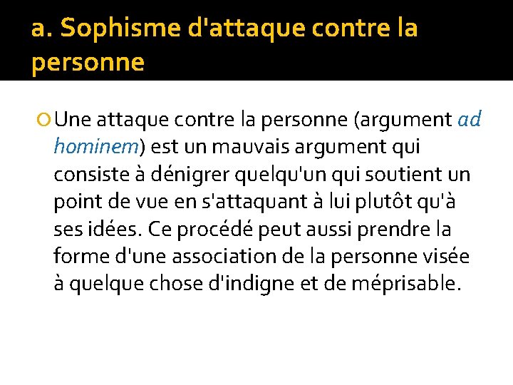 a. Sophisme d'attaque contre la personne Une attaque contre la personne (argument ad hominem)