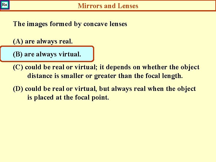 Mirrors and Lenses The images formed by concave lenses (A) are always real. (B)