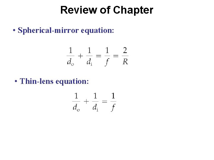 Review of Chapter • Spherical-mirror equation: • Thin-lens equation: 