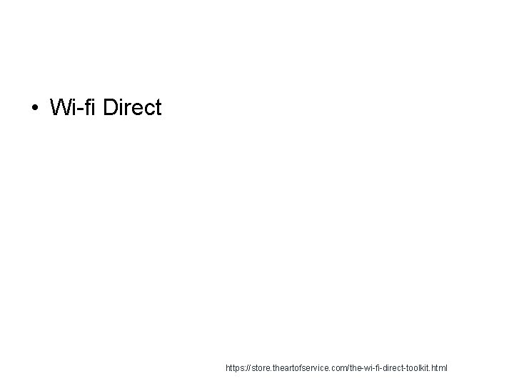 • Wi-fi Direct https: //store. theartofservice. com/the-wi-fi-direct-toolkit. html • Wi-fi Direct https: //store. theartofservice. com/the-wi-fi-direct-toolkit. html