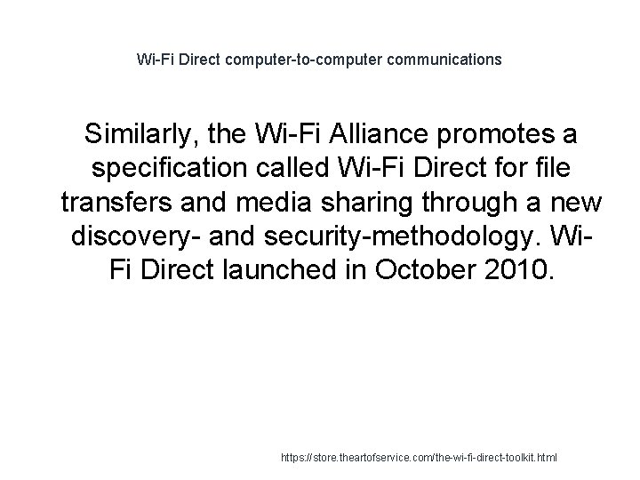 Wi-Fi Direct computer-to-computer communications Similarly, the Wi-Fi Alliance promotes a specification called Wi-Fi Direct Wi-Fi Direct computer-to-computer communications Similarly, the Wi-Fi Alliance promotes a specification called Wi-Fi Direct