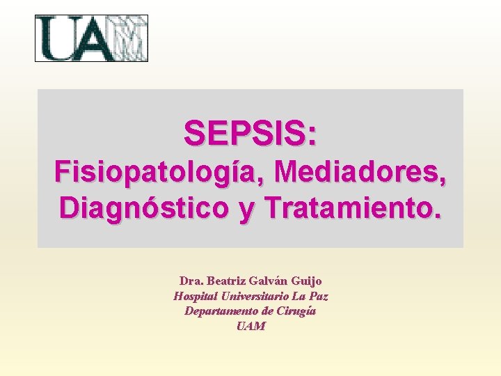 SEPSIS: Fisiopatología, Mediadores, Diagnóstico y Tratamiento. Dra. Beatriz Galván Guijo Hospital Universitario La Paz