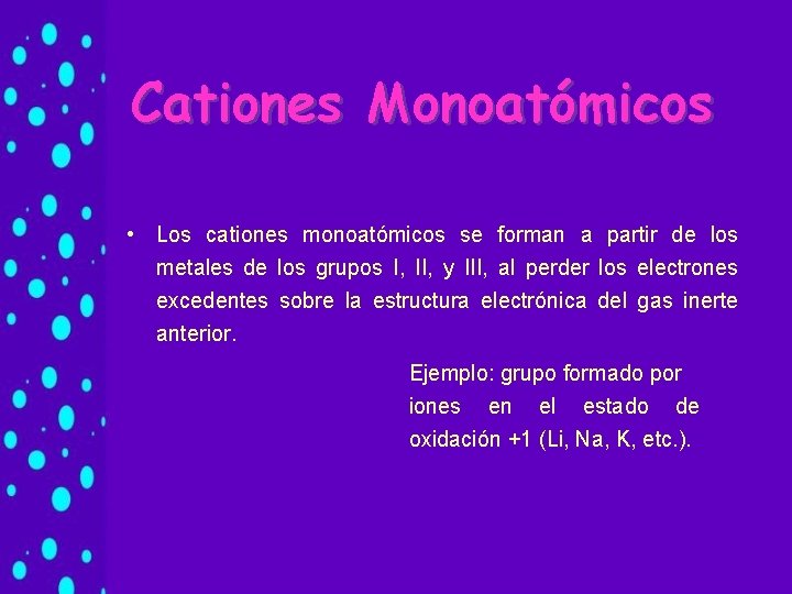Cationes Monoatómicos • Los cationes monoatómicos se forman a partir de los metales de Cationes Monoatómicos • Los cationes monoatómicos se forman a partir de los metales de