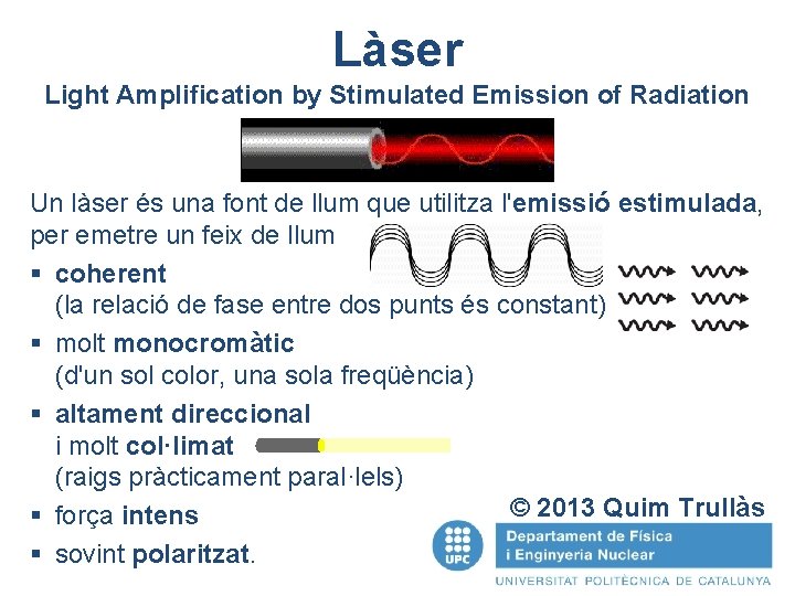 Làser Light Amplification by Stimulated Emission of Radiation Un làser és una font de