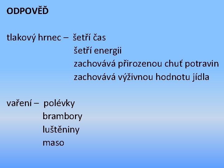 ODPOVĚĎ tlakový hrnec – šetří čas šetří energii zachovává přirozenou chuť potravin zachovává výživnou