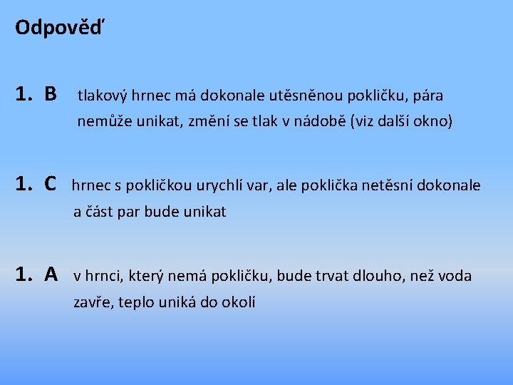 Odpověď 1. B tlakový hrnec má dokonale utěsněnou pokličku, pára nemůže unikat, změní se