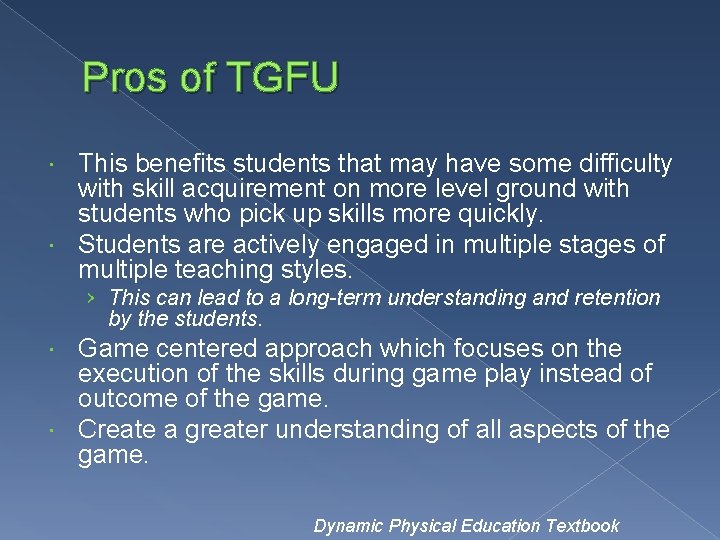 Pros of TGFU This benefits students that may have some difficulty with skill acquirement