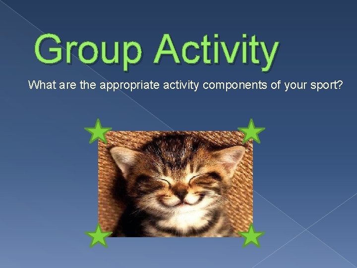 Group Activity What are the appropriate activity components of your sport? 