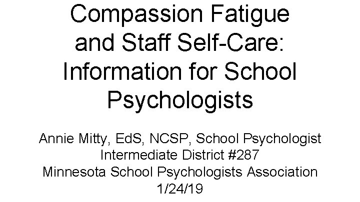 Compassion Fatigue and Staff Self-Care: Information for School Psychologists Annie Mitty, Ed. S, NCSP,