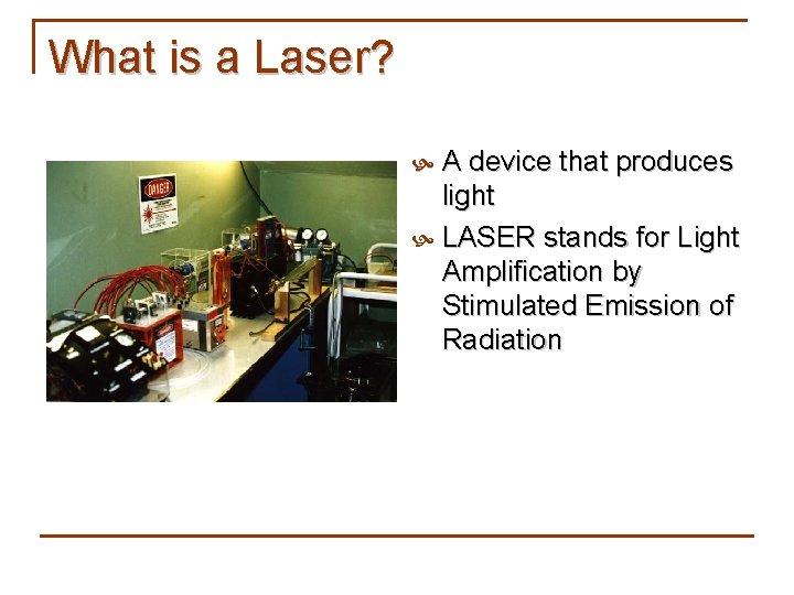 What is a Laser? A device that produces light LASER stands for Light Amplification