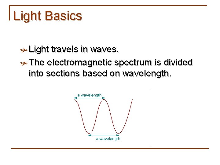 Light Basics Light travels in waves. The electromagnetic spectrum is divided into sections based