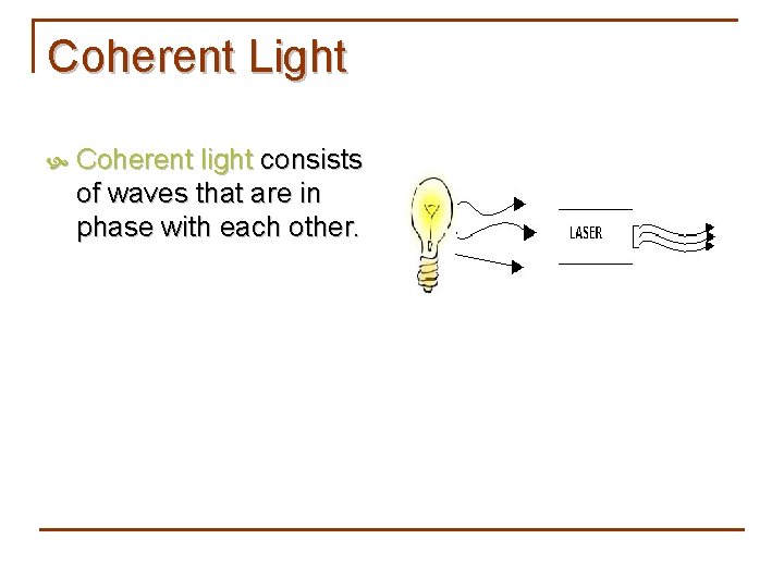 Coherent Light Coherent light consists of waves that are in phase with each other.