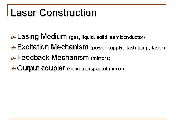 Laser Construction Lasing Medium (gas, liquid, solid, semiconductor) Excitation Mechanism (power supply, flash lamp,