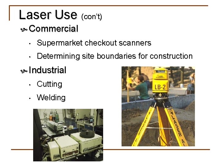 Laser Use (con’t) Commercial • Supermarket checkout scanners • Determining site boundaries for construction