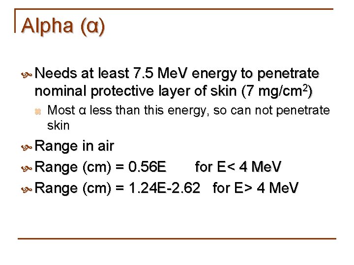 Alpha (α) Needs at least 7. 5 Me. V energy to penetrate nominal protective