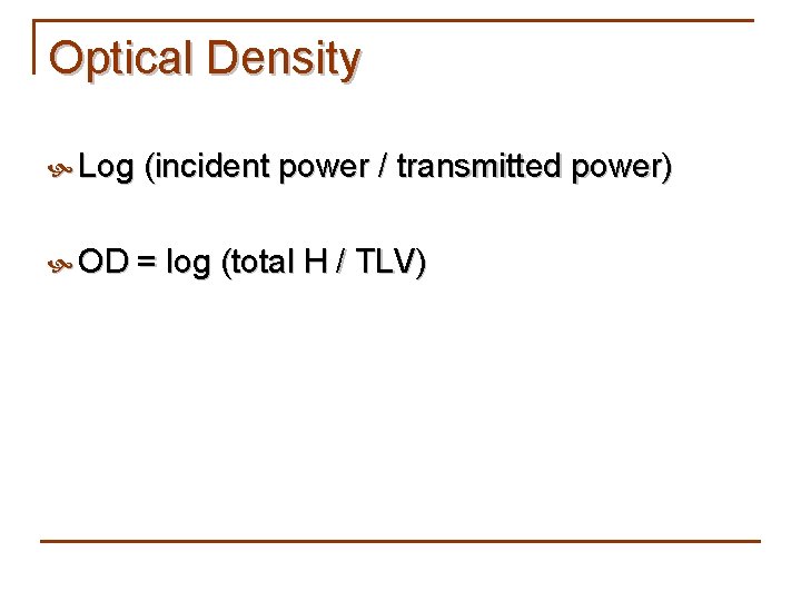 Optical Density Log (incident power / transmitted power) OD = log (total H /