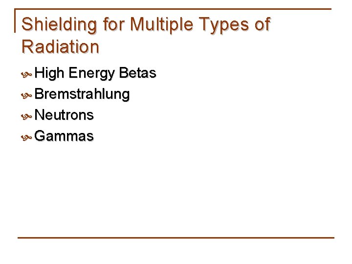 Shielding for Multiple Types of Radiation High Energy Betas Bremstrahlung Neutrons Gammas 