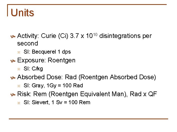 Units Activity: Curie (Ci) 3. 7 x 1010 disintegrations per second z Exposure: Roentgen