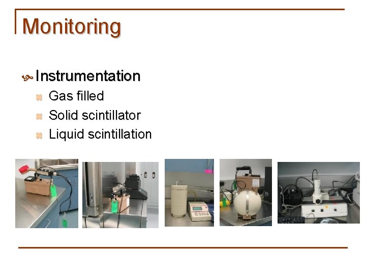 Monitoring Instrumentation z z z Gas filled Solid scintillator Liquid scintillation 