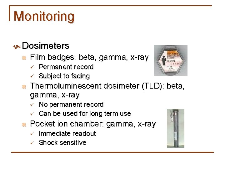 Monitoring Dosimeters z Film badges: beta, gamma, x-ray ü ü z Thermoluminescent dosimeter (TLD):