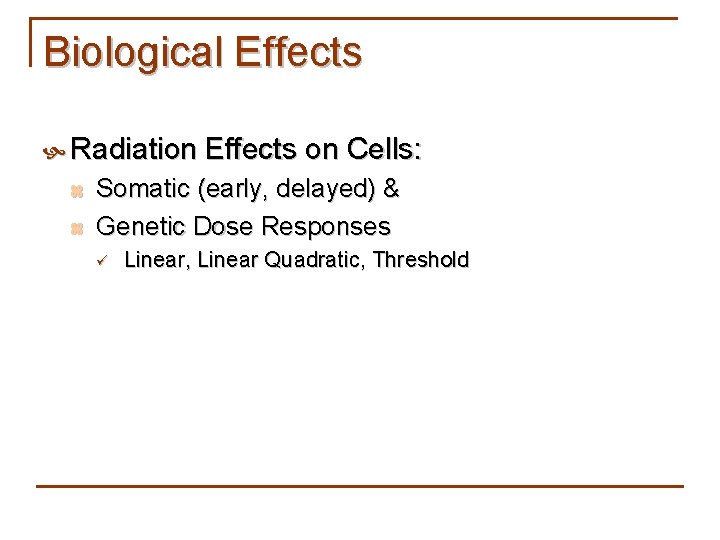 Biological Effects Radiation Effects on Cells: z z Somatic (early, delayed) & Genetic Dose