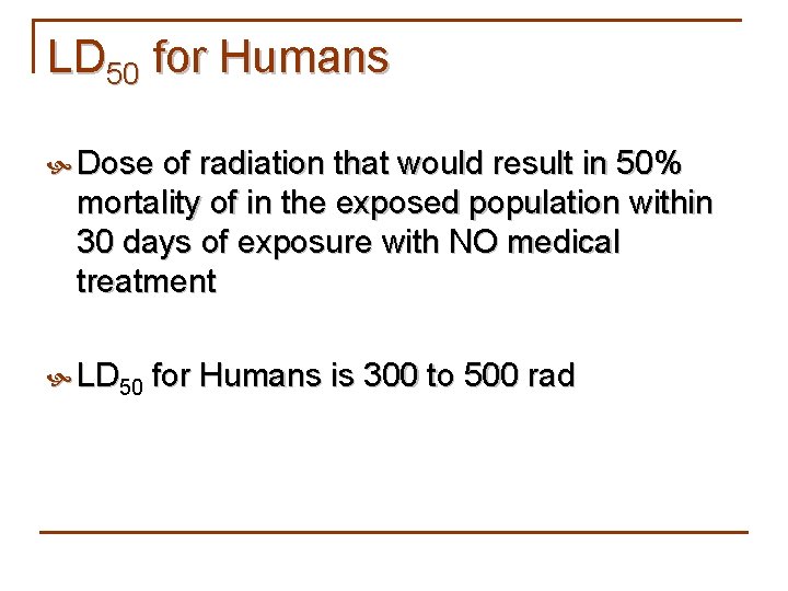LD 50 for Humans Dose of radiation that would result in 50% mortality of