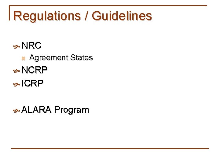 Regulations / Guidelines NRC z Agreement States NCRP ICRP ALARA Program Regulations / Guidelines NRC z Agreement States NCRP ICRP ALARA Program