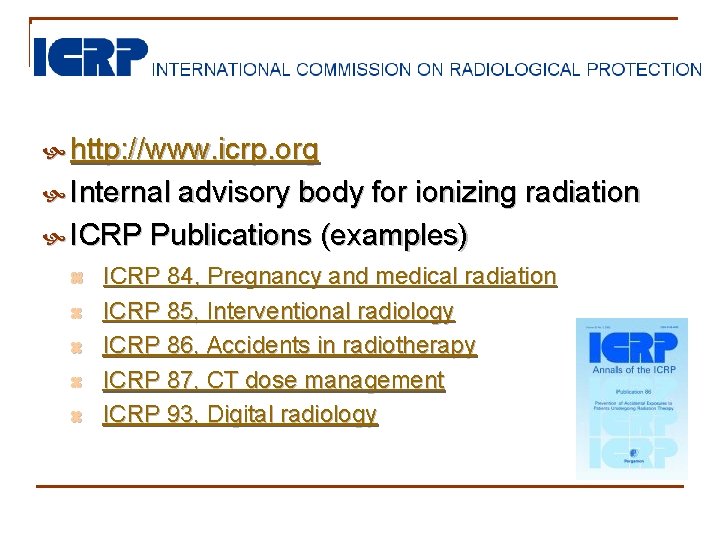  http: //www. icrp. org Internal advisory body for ionizing radiation ICRP Publications (examples)