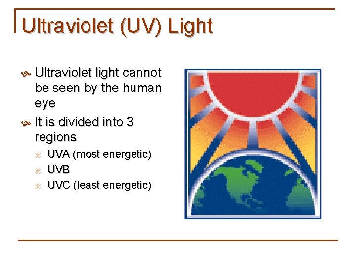 Ultraviolet (UV) Light Ultraviolet light cannot be seen by the human eye It is