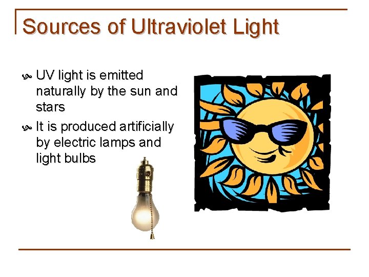 Sources of Ultraviolet Light UV light is emitted naturally by the sun and stars