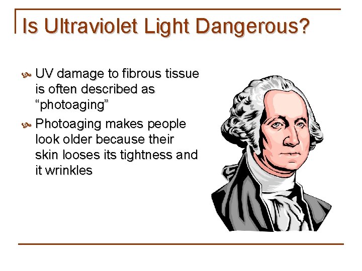 Is Ultraviolet Light Dangerous? UV damage to fibrous tissue is often described as “photoaging”