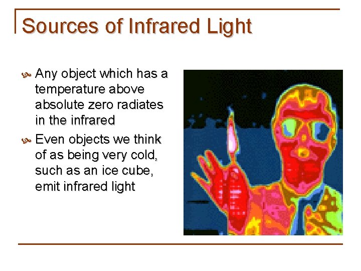 Sources of Infrared Light Any object which has a temperature above absolute zero radiates