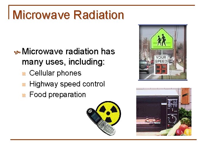 Microwave Radiation Microwave radiation has many uses, including: z z z Cellular phones Highway