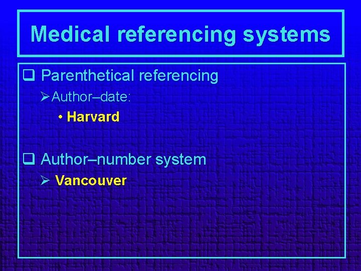Medical referencing systems q Parenthetical referencing ØAuthor–date: • Harvard q Author–number system Ø Vancouver