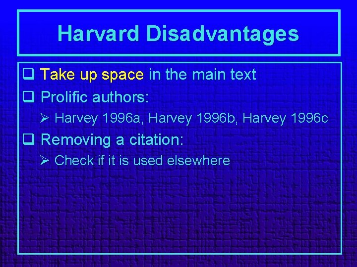 Harvard Disadvantages q Take up space in the main text q Prolific authors: Ø