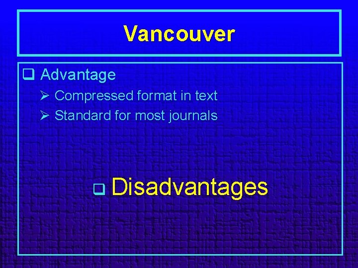 Vancouver q Advantage Ø Compressed format in text Ø Standard for most journals q