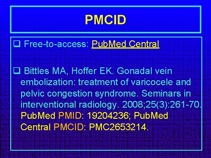 PMCID q Free-to-access: Pub. Med Central q Bittles MA, Hoffer EK. Gonadal vein embolization: