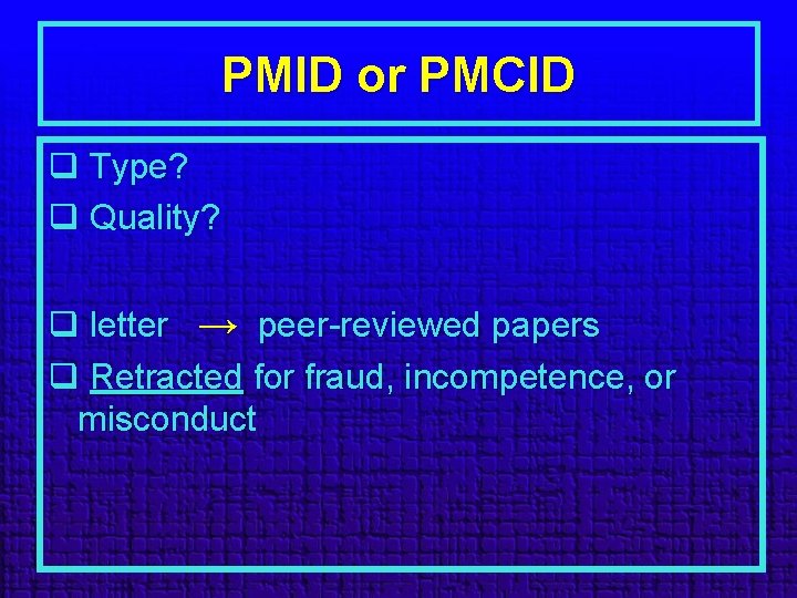 PMID or PMCID q Type? q Quality? q letter → peer-reviewed papers q Retracted