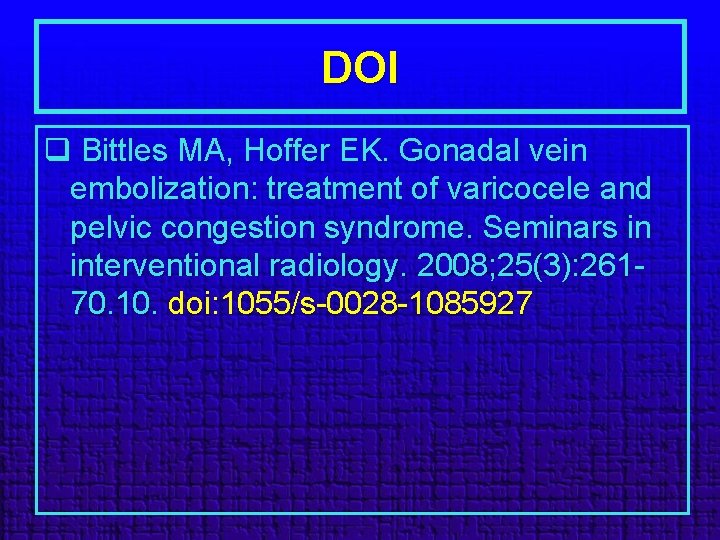 DOI q Bittles MA, Hoffer EK. Gonadal vein embolization: treatment of varicocele and pelvic