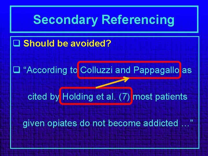 Secondary Referencing q Should be avoided? q “According to Colluzzi and Pappagallo as cited